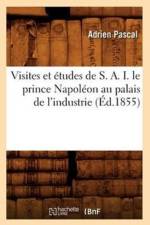 Visites Et Etudes de S. A. I. Le Prince Napoleon Au Palais de l'Industrie (Ed.1855) af Adrien Pascal