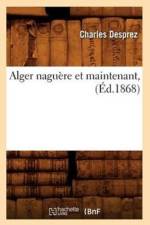 Alger Naguere Et Maintenant, (Ed.1868) af Charles Desprez