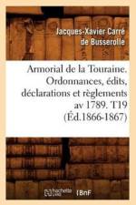 Armorial de la Touraine. Ordonnances, Edits, Declarations Et Reglements AV 1789. T19 (Ed.1866-1867) af Jacques-Xavier Carre de Busserolle