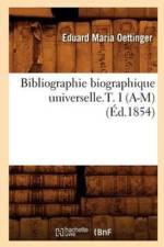 Bibliographie Biographique Universelle.T. I (A-M) (Ed.1854) af Eduard Maria Oettinger