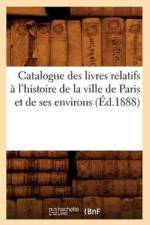 Catalogue Des Livres Relatifs A l'Histoire de la Ville de Paris Et de Ses Environs (Ed.1888) af Sans Auteur