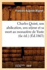 Charles Quint, Son Abdication, Son Sejour Et Sa Mort Au Monastere de Yuste (6e Ed.) (Ed.1863) af Francois-Auguste Alexis Mignet