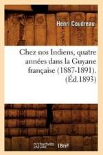 Chez Nos Indiens, Quatre Annees Dans La Guyane Francaise (1887-1891).(Ed.1893) af Henri Coudreau