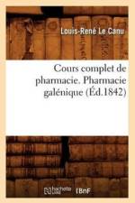 Cours Complet de Pharmacie. Pharmacie Galenique (Ed.1842) af Louis-Rene Le Canu