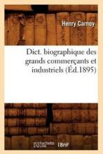 Dict. Biographique Des Grands Commercants Et Industriels (Ed.1895) af Sans Auteur