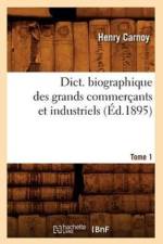 Dict. Biographique Des Grands Commercants Et Industriels Tome 1 (Ed.1895) af Sans Auteur