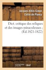 Dict. Critique Des Reliques Et Des Images Miraculeuses (Ed.1821-1822) af Jacques-Albin-Simon Collin de Plancy