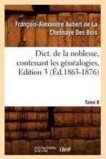 Dict. de la Noblesse, Contenant Les Genealogies. Edition 3, Tome 8 (Ed.1863-1876) af Francois-Alexandre Aubert de la Chesnaye Des Bois