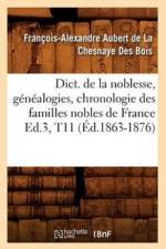 Dict. de la Noblesse, Genealogies, Chronologie Des Familles Nobles de France Ed.3, T11 (Ed.1863-1876) af Francois-Alexandre Aubert de la Chesnaye Des Bois
