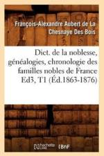 Dict. de la Noblesse, Genealogies, Chronologie Des Familles Nobles de France Ed3, T1 (Ed.1863-1876) af Francois-Alexandre Aubert de la Chesnaye Des Bois