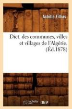 Dict. Des Communes, Villes Et Villages de l'Algerie. (Ed.1878) af Achille Fillias