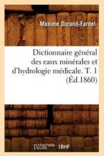 Dictionnaire General Des Eaux Minerales Et d'Hydrologie Medicale. T. 1 (Ed.1860) af Maxime Durand-Fardel