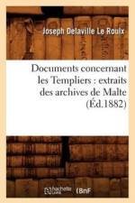 Documents Concernant Les Templiers: Extraits Des Archives de Malte (Ed.1882) af Joseph Delaville le Roulx