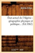 Etat Actuel de l'Algerie: Geographie Physique Et Politique... (Ed.1862) af Achille Fillias