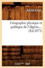 Geographie Physique Et Politique de l'Algerie, ... (Ed.1873) af Achille Fillias
