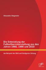 Entwicklung der Fussballberichterstattung aus den Jahren 1966, 1990 und 2010 af Alexandra Stegmeier