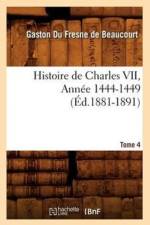 Histoire de Charles VII. Tome 4, Annee 1444-1449 (Ed.1881-1891) af Gaston Fresne De Beaucourt