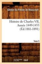 Histoire de Charles VII. Tome 5, Annee 1449-1453 (Ed.1881-1891) af Gaston Fresne De Beaucourt