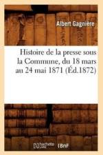 Histoire de la Presse Sous La Commune, Du 18 Mars Au 24 Mai 1871 (Ed.1872) af Albert Gagnière