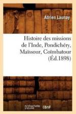 Histoire Des Missions de l'Inde, Pondichery, Maissour, Coimbatour (Ed.1898) af Adrien Launay