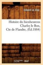 Histoire Du Bienheureux Charles Le Bon, Cte de Flandre, (Ed.1884) af Edward Le Glay