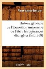 Histoire Generale de l'Exposition Universelle de 1867: Les Puissances Etrangeres (Ed.1868) af Pierre Aymar-Bression