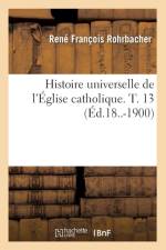 Histoire Universelle de l'Eglise Catholique. T. 13 (Ed.18..-1900) af René François Rohrbacher