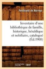 Inventaire d'Une Bibliotheque de Famille, Historique, Heraldique Et Nobiliaire, Catalogue (Ed.1900) af Ferdinand de Norreys