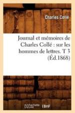 Journal Et Memoires de Charles Colle Sur Les Hommes de Lettres. T 3 (Ed.1868) af Charles Colle