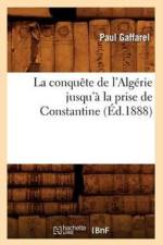 La Conquete de l'Algerie Jusqu'a La Prise de Constantine (Ed.1888) af Paul Gaffarel