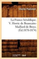 La France Heraldique. V. Horric de Beaucaire-Maillard de Broys. (Ed.1870-1874) af Charles Poplimont