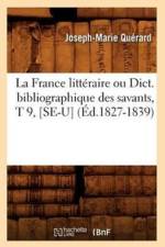 La France Litteraire Ou Dict. Bibliographique Des Savants, T 9, [Se-U] (Ed.1827-1839) af Joseph-Marie Quérard