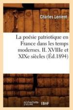 La Poesie Patriotique En France Dans Les Temps Modernes. II. Xviiie Et Xixe Siecles (Ed.1894) af Charles Lenient