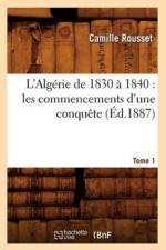 L'Algerie de 1830 A 1840: Les Commencements d'Une Conquete. Tome 1 (Ed.1887) af Camille Rousset