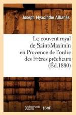 Le Couvent Royal de Saint-Maximin En Provence de l'Ordre Des Freres Precheurs (Ed.1880) af Joseph Hyacinthe Albanès