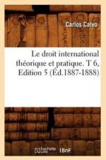 Le Droit International Theorique Et Pratique. T 6, Edition 5 (Ed.1887-1888) af Carlos Calvo