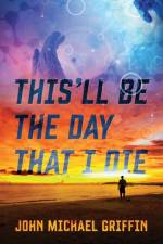 This'll Be The Day That I Die af John Michael Griffin