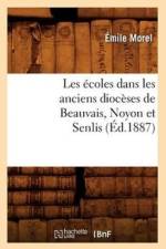 Les Ecoles Dans Les Anciens Dioceses de Beauvais, Noyon Et Senlis (Ed.1887) af Emile Morel