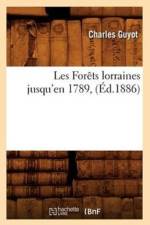 Les Forets Lorraines Jusqu'en 1789, (Ed.1886) af Charles Guyot