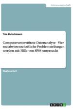 Computerunterstutzte Datenanalyse - Vier sozialwissenschaftliche Problemstellungen werden mit Hilfe von SPSS untersucht af Tina Dutschmann