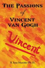 Passions of Vincent Van Gogh af B Ione Mutchler Ph D