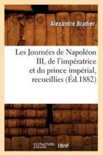 Les Journees de Napoleon III, de l'Imperatrice Et Du Prince Imperial, Recueillies (Ed.1882) af Alexandre Bradier