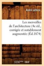 Les Merveilles de l'Architecture (4e Ed., Corrigee Et Notablement Augmentee (Ed.1874) af Andre Lefevre