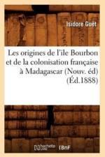 Les Origines de l'Ile Bourbon Et de la Colonisation Francaise A Madagascar (Nouv. Ed) (Ed.1888) af Isidore Guet