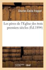 Les Peres de l'Eglise Des Trois Premiers Siecles (Ed.1894) af Charles-Emile Freppel