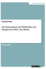 Konstruktion Der Wirklichkeit Am Beispiel Des Films 'The Matrix' af Christine Bulla