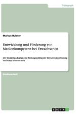 Entwicklung und Foerderung von Medienkompetenz bei Erwachsenen af Markus Hubner