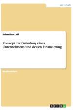 Konzept zur Grundung eines Unternehmens und dessen Finanzierung af Sebastian Leiss