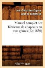 Manuel Complet Des Fabricans de Chapeaux En Tous Genres, (Ed.1830) af Jean-Sebastien-Eugene
