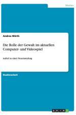 Die Rolle der Gewalt im aktuellen Computer- und Videospiel af Andrea Wurth